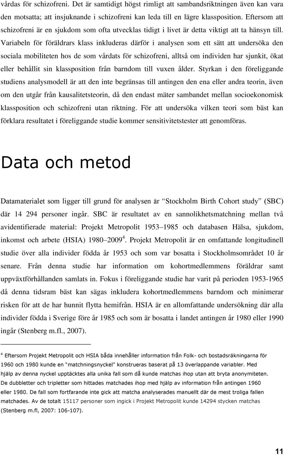 Variabeln för föräldrars klass inkluderas därför i analysen som ett sätt att undersöka den sociala mobiliteten hos de som vårdats för schizofreni, alltså om individen har sjunkit, ökat eller behållit