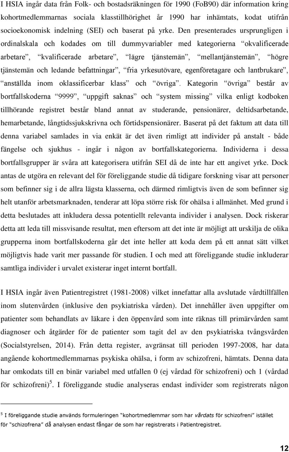 Den presenterades ursprungligen i ordinalskala och kodades om till dummyvariabler med kategorierna okvalificerade arbetare, kvalificerade arbetare, lägre tjänstemän, mellantjänstemän, högre