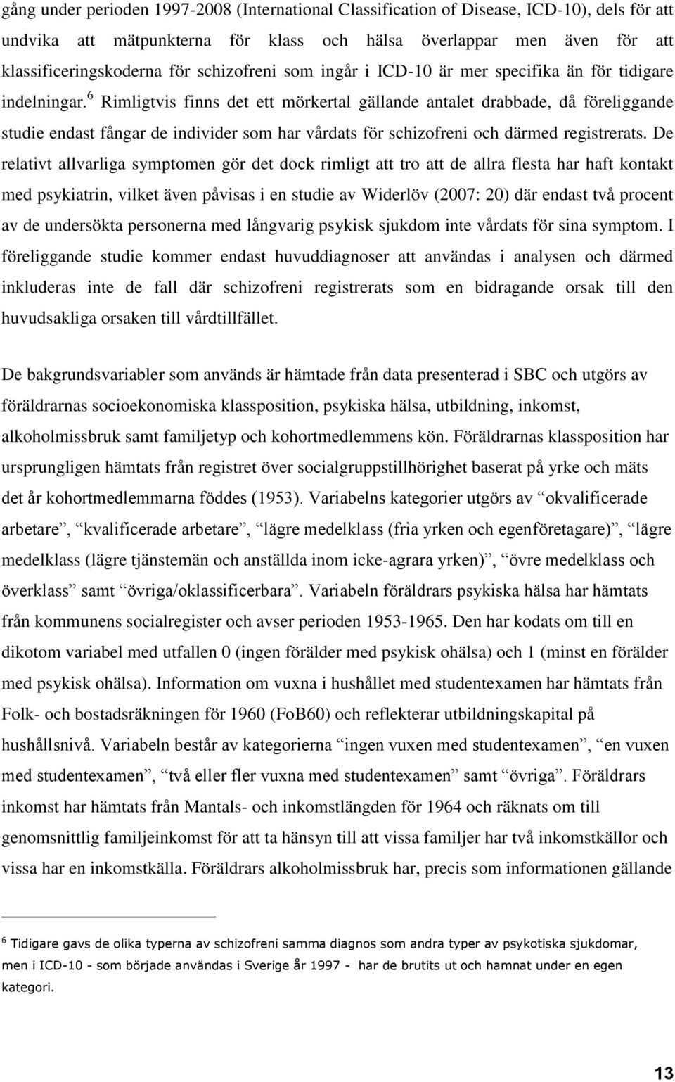 6 Rimligtvis finns det ett mörkertal gällande antalet drabbade, då föreliggande studie endast fångar de individer som har vårdats för schizofreni och därmed registrerats.