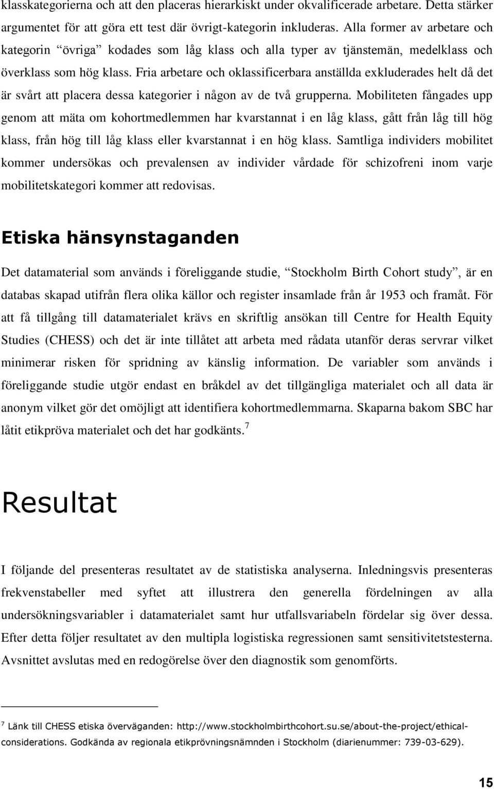 Fria arbetare och oklassificerbara anställda exkluderades helt då det är svårt att placera dessa kategorier i någon av de två grupperna.