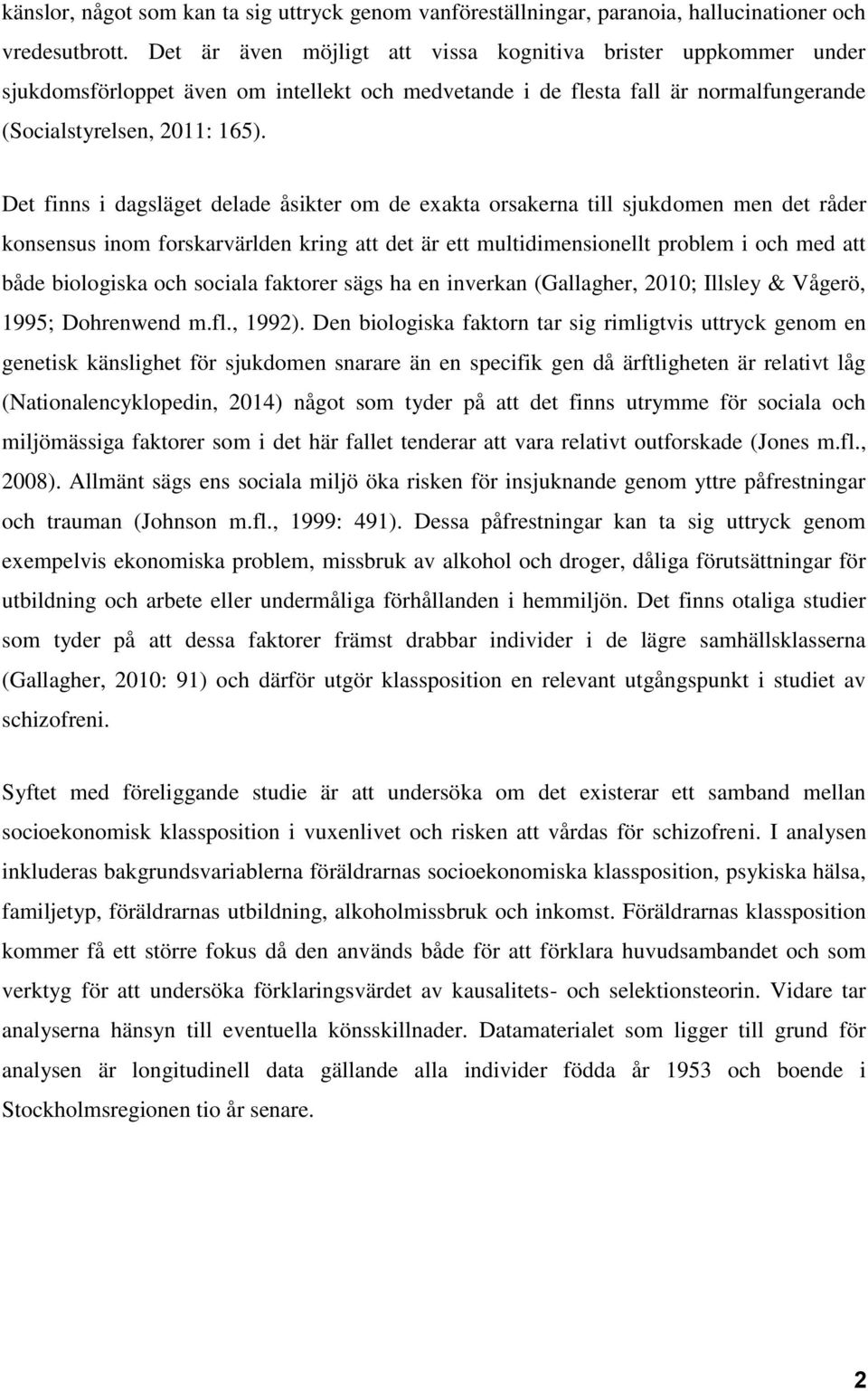 Det finns i dagsläget delade åsikter om de exakta orsakerna till sjukdomen men det råder konsensus inom forskarvärlden kring att det är ett multidimensionellt problem i och med att både biologiska