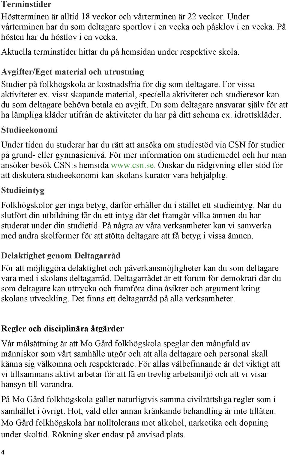 visst skapande material, speciella aktiviteter och studieresor kan du som deltagare behöva betala en avgift.