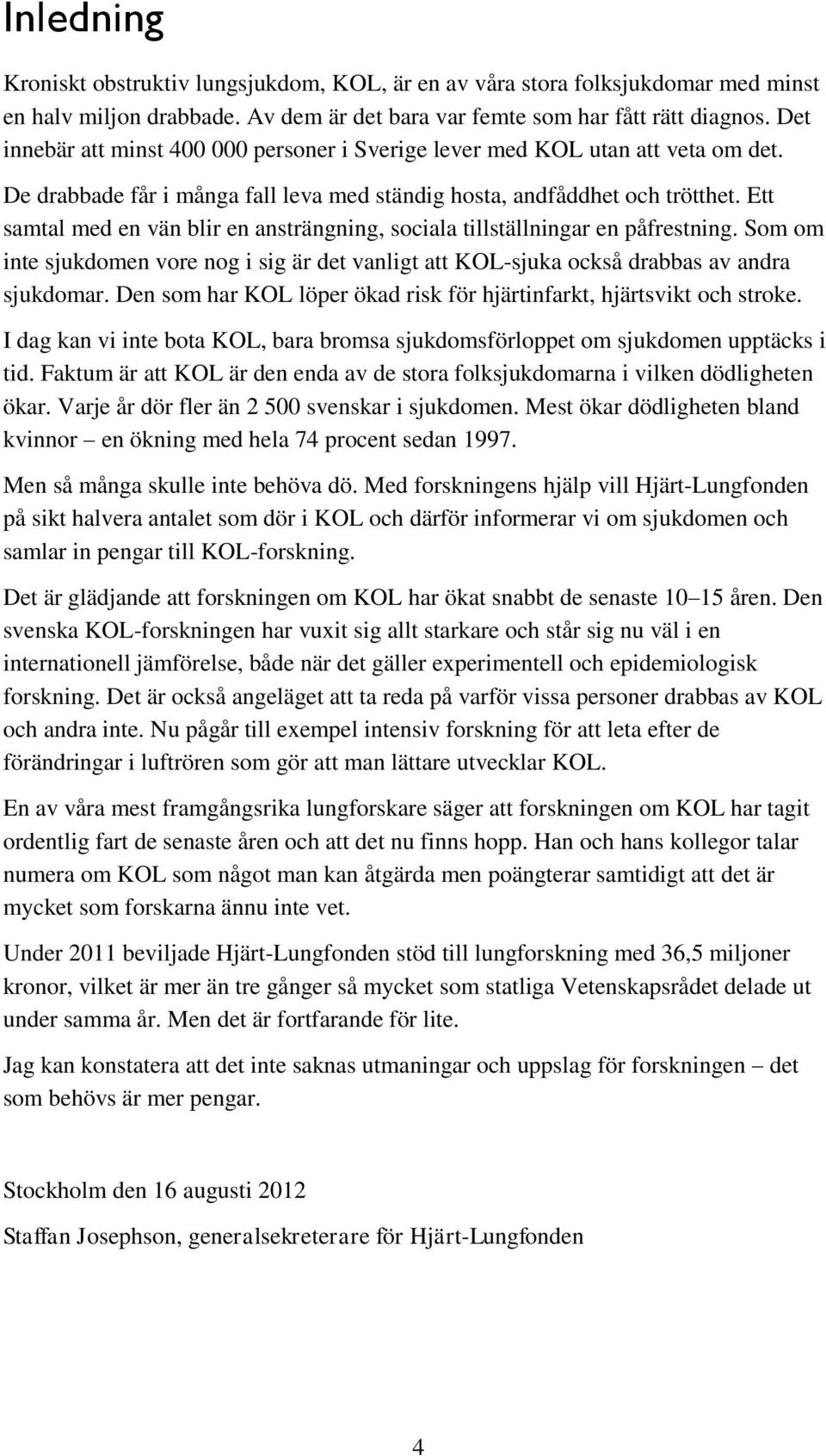 Ett samtal med en vän blir en ansträngning, sociala tillställningar en påfrestning. Som om inte sjukdomen vore nog i sig är det vanligt att KOL-sjuka också drabbas av andra sjukdomar.