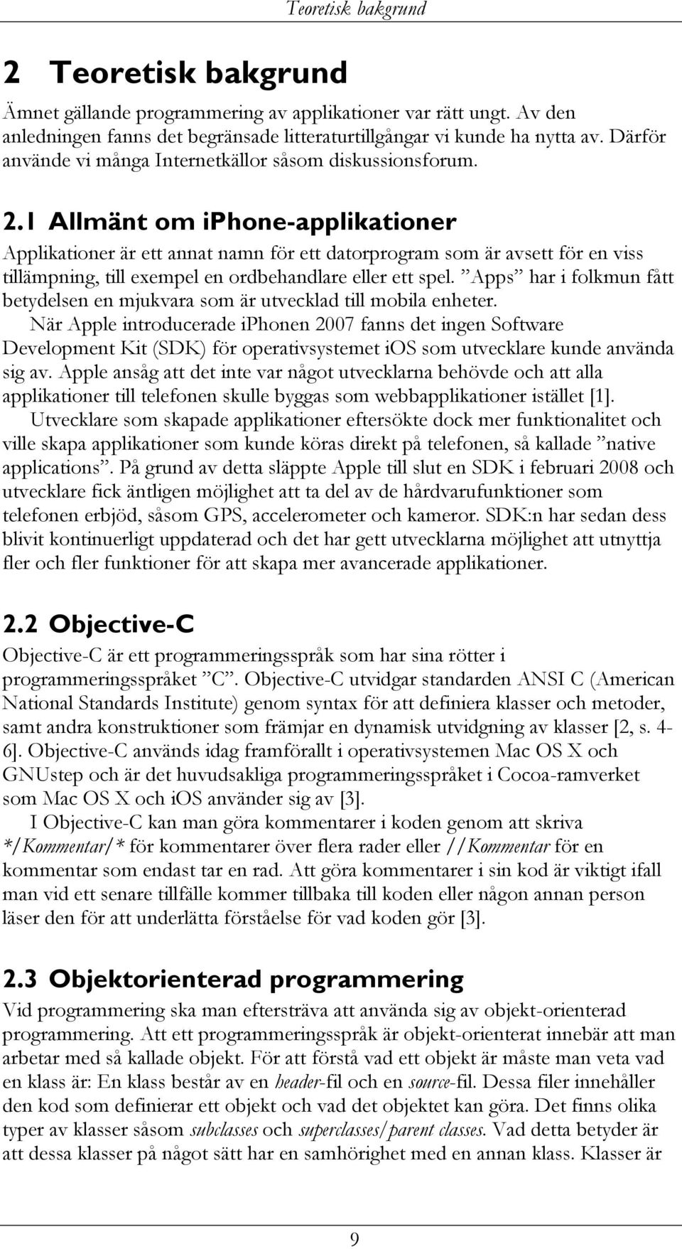 1 Allmänt om iphone-applikationer Applikationer är ett annat namn för ett datorprogram som är avsett för en viss tillämpning, till exempel en ordbehandlare eller ett spel.