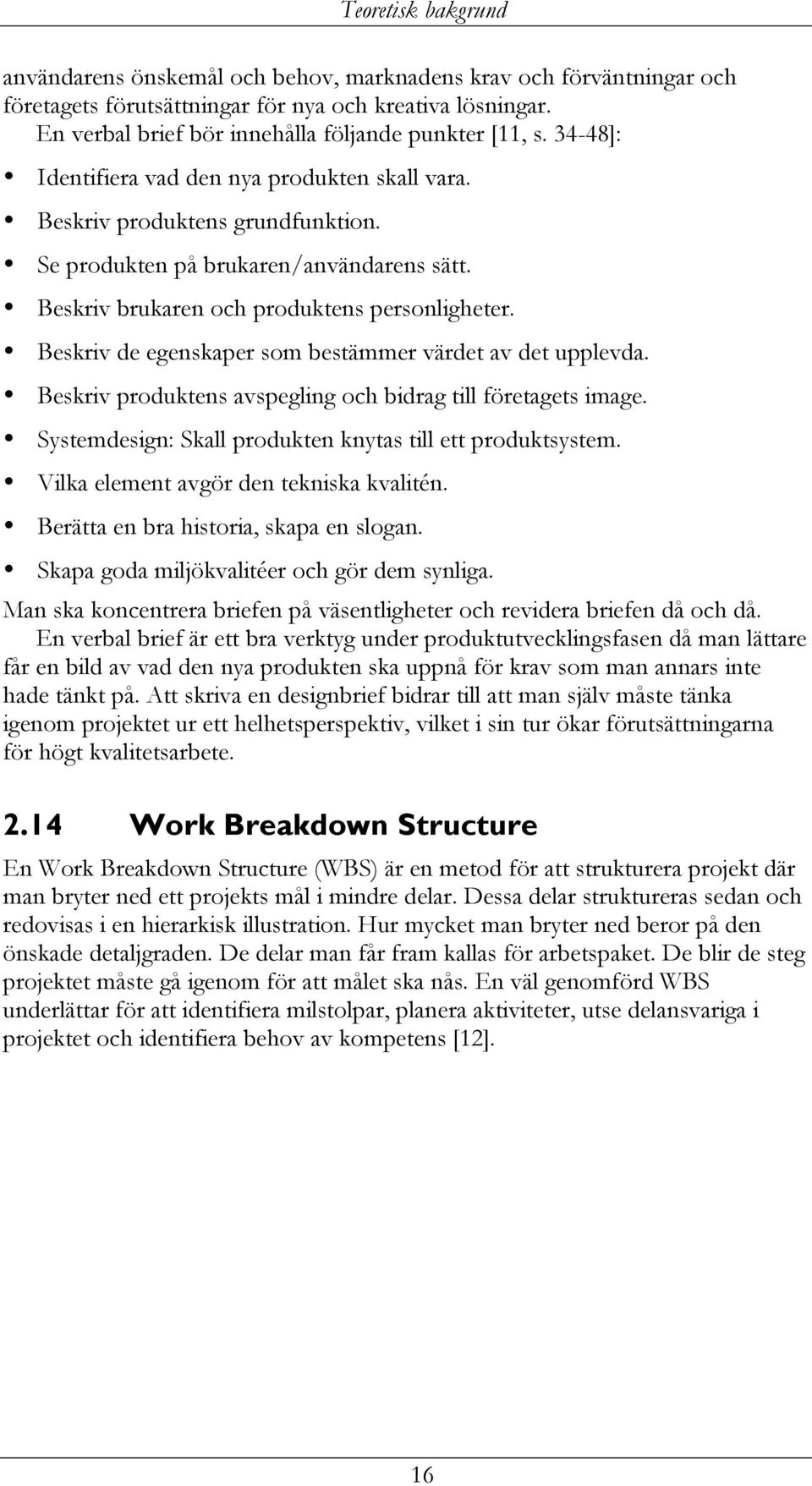 Beskriv brukaren och produktens personligheter. Beskriv de egenskaper som bestämmer värdet av det upplevda. Beskriv produktens avspegling och bidrag till företagets image.