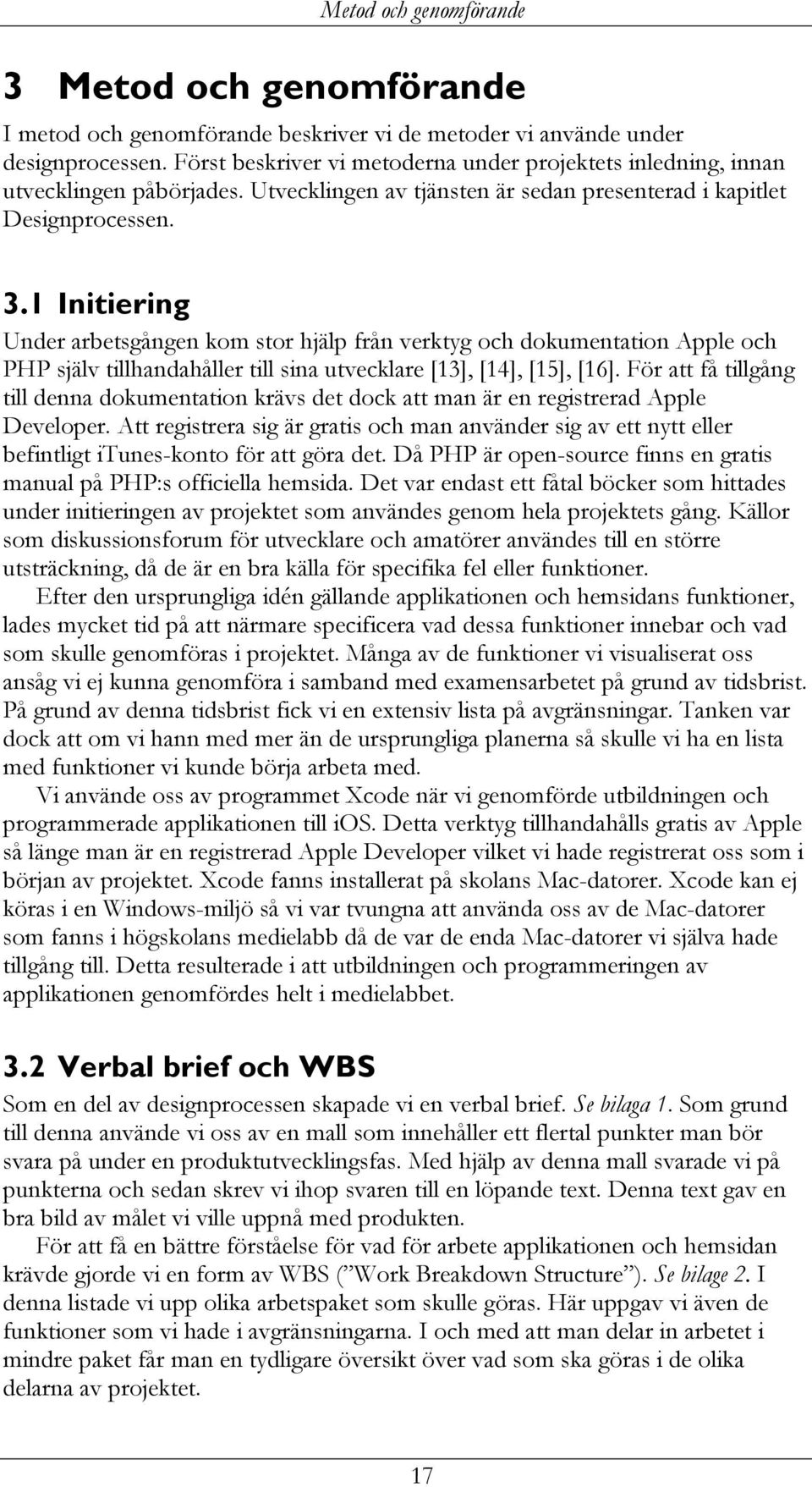 1 Initiering Under arbetsgången kom stor hjälp från verktyg och dokumentation Apple och PHP själv tillhandahåller till sina utvecklare [13], [14], [15], [16].