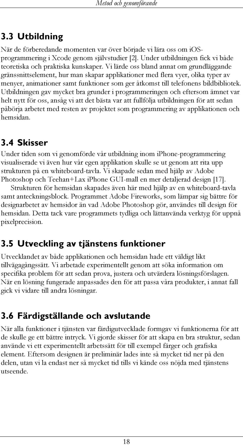 Vi lärde oss bland annat om grundläggande gränssnittselement, hur man skapar applikationer med flera vyer, olika typer av menyer, animationer samt funktioner som ger åtkomst till telefonens