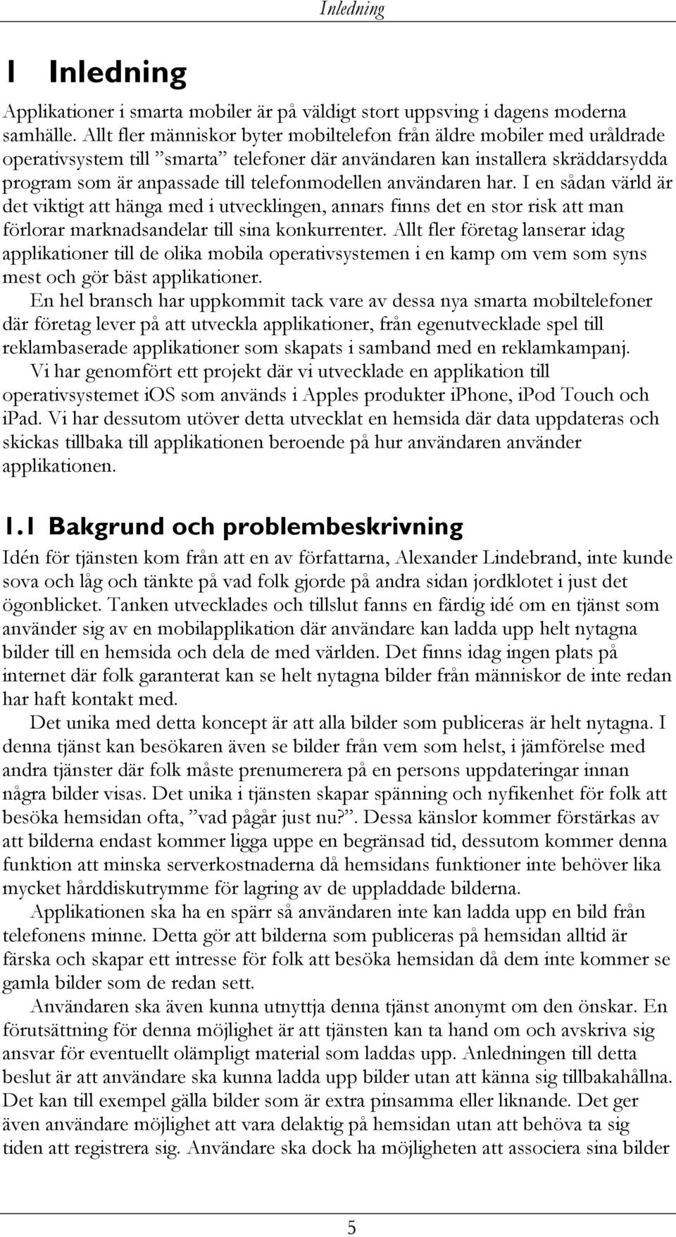 användaren har. I en sådan värld är det viktigt att hänga med i utvecklingen, annars finns det en stor risk att man förlorar marknadsandelar till sina konkurrenter.