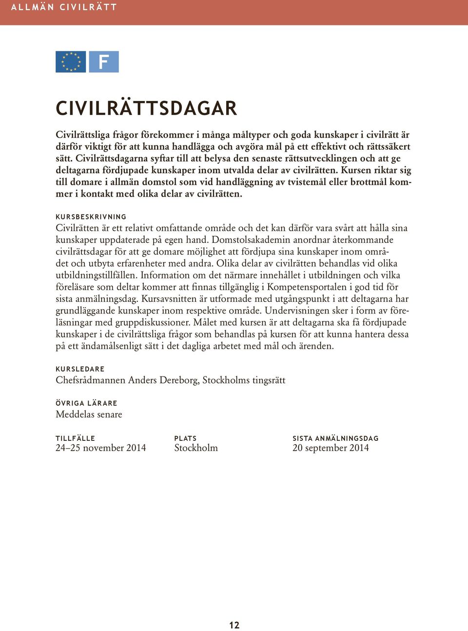 Kursen riktar sig till domare i allmän domstol som vid handläggning av tvistemål eller brottmål kommer i kontakt med olika delar av civilrätten.