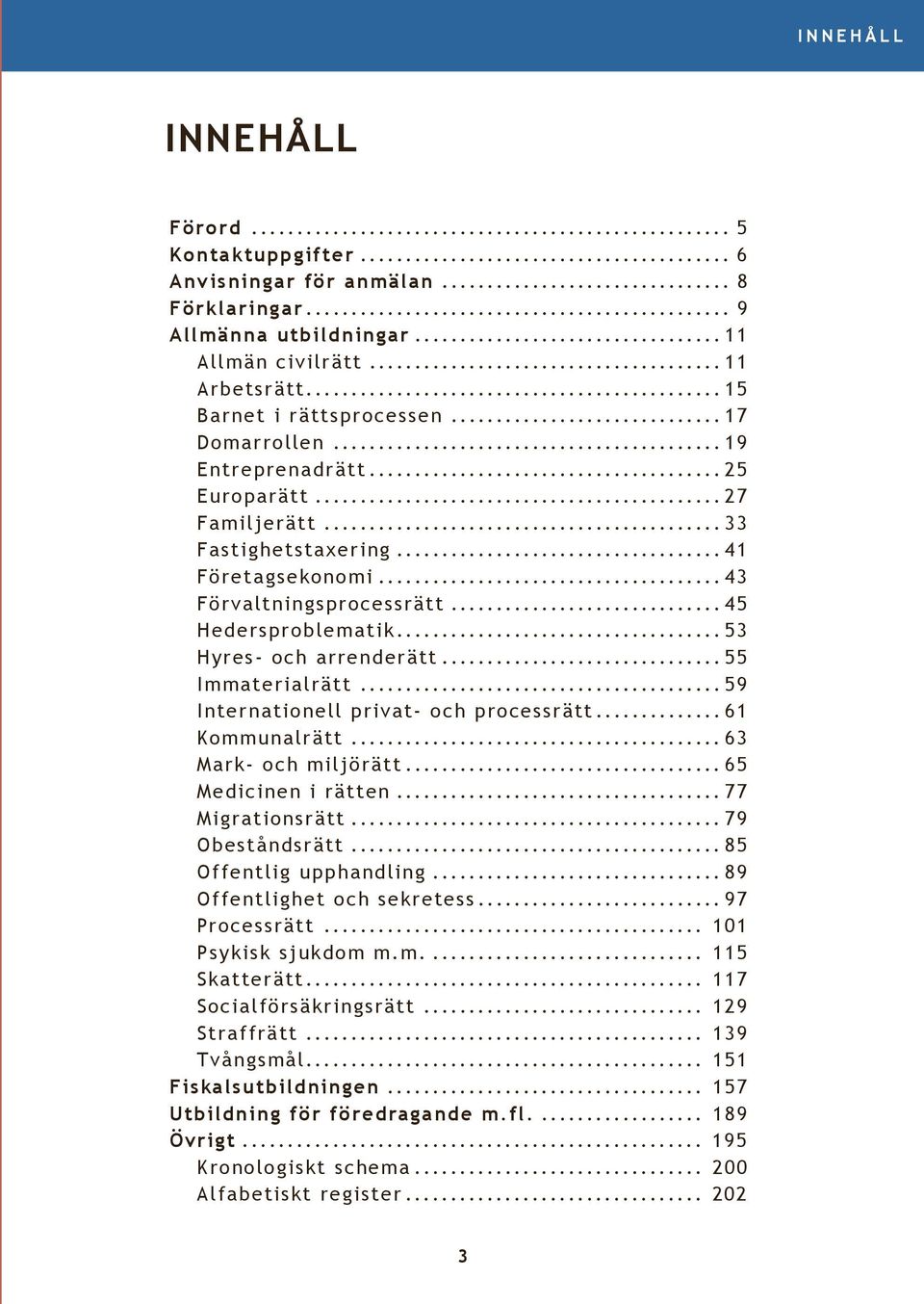 ..55 Immaterialrätt...59 Internationell privat- och processrätt...61 Kommunalrätt...63 Mark- och miljörätt...65 Medicinen i rätten...77 Migrationsrätt...79 Obeståndsrätt...85 Offentlig upphandling.