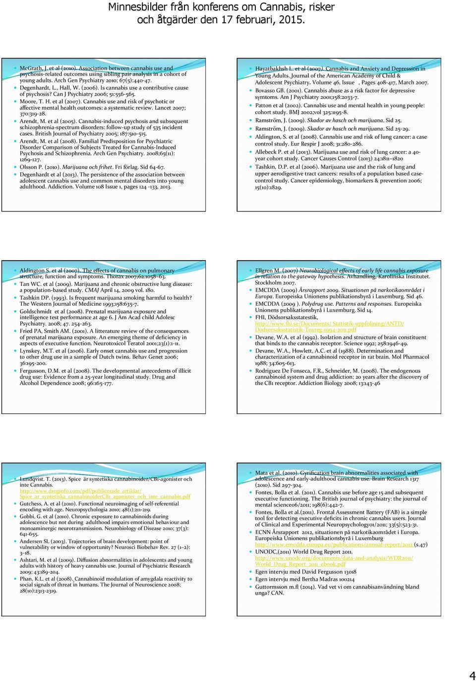 Cannabis use and risk of psychotic or affective mental health outcomes: a systematic review. Lancet 2007; 370:319-28. Arendt, M. et al (2005).