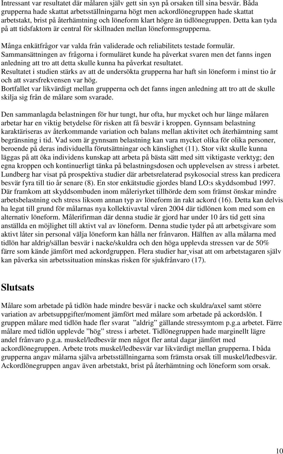 Detta kan tyda på att tidsfaktorn är central för skillnaden mellan löneformsgrupperna. Många enkätfrågor var valda från validerade och reliabilitets testade formulär.