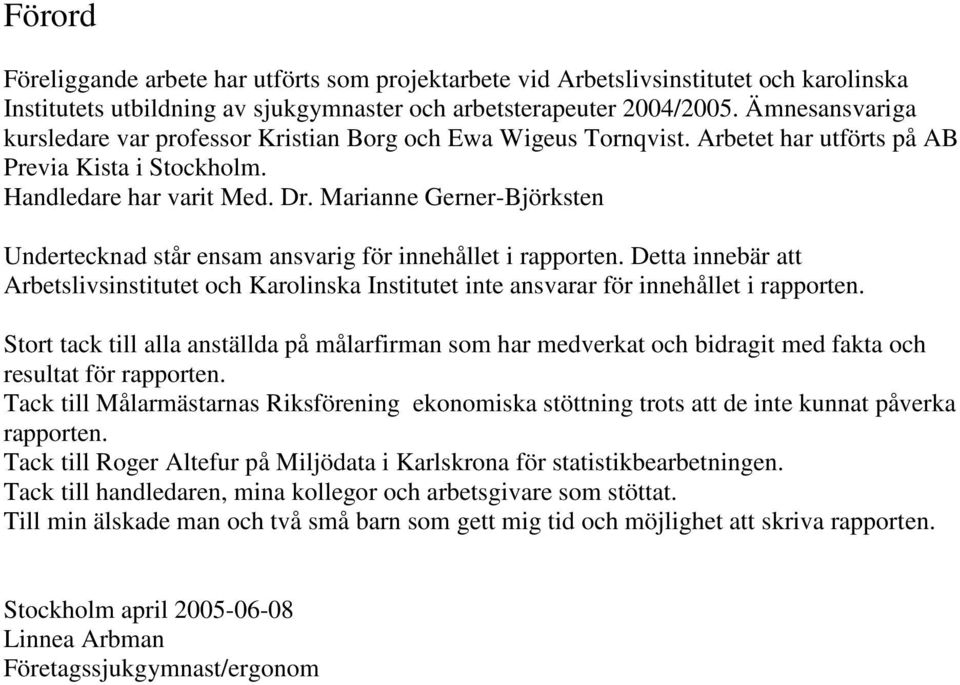 Marianne Gerner-Björksten Undertecknad står ensam ansvarig för innehållet i rapporten. Detta innebär att Arbetslivsinstitutet och Karolinska Institutet inte ansvarar för innehållet i rapporten.