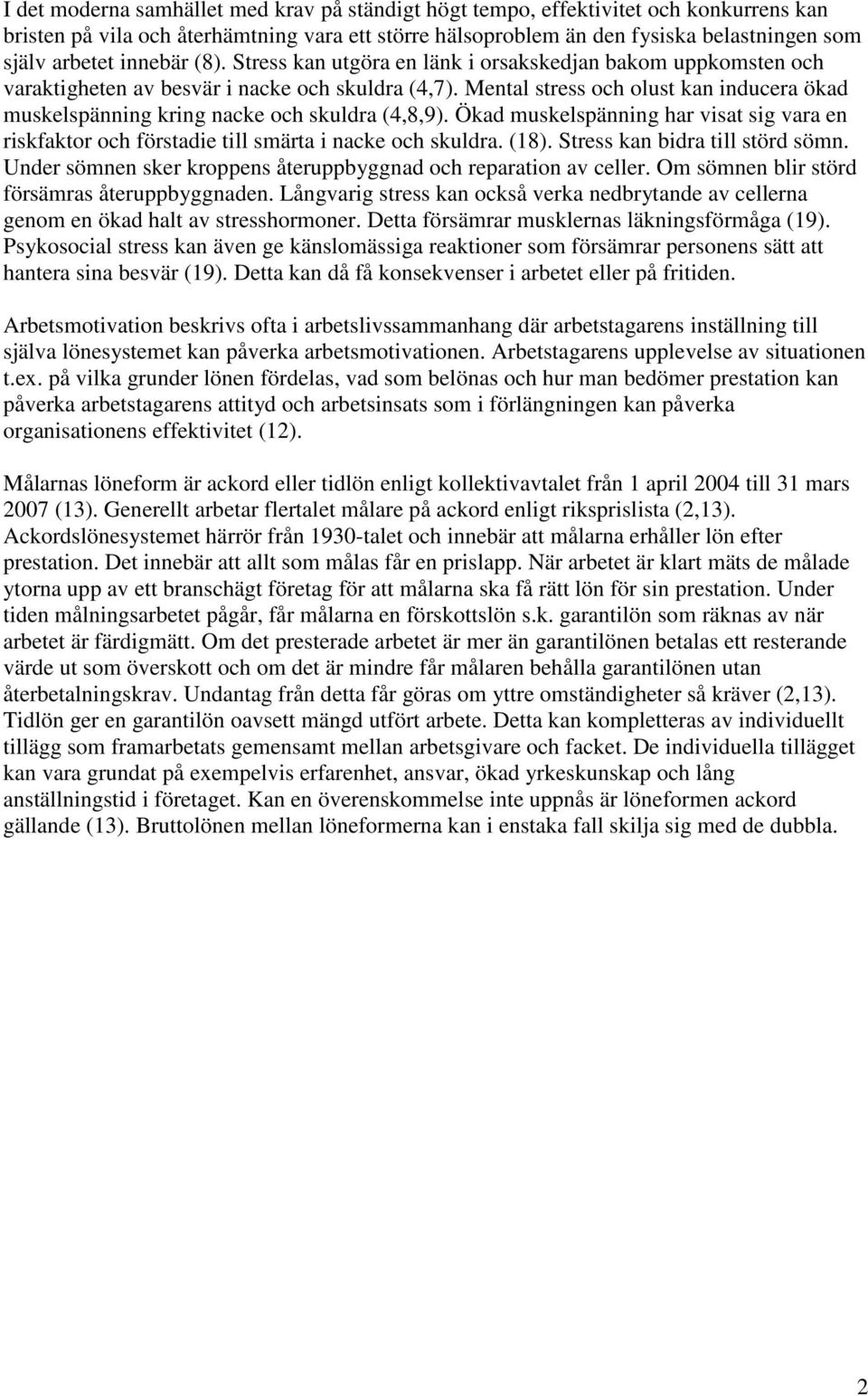 Mental stress och olust kan inducera ökad muskelspänning kring nacke och skuldra (4,8,9). Ökad muskelspänning har visat sig vara en riskfaktor och förstadie till smärta i nacke och skuldra. (18).