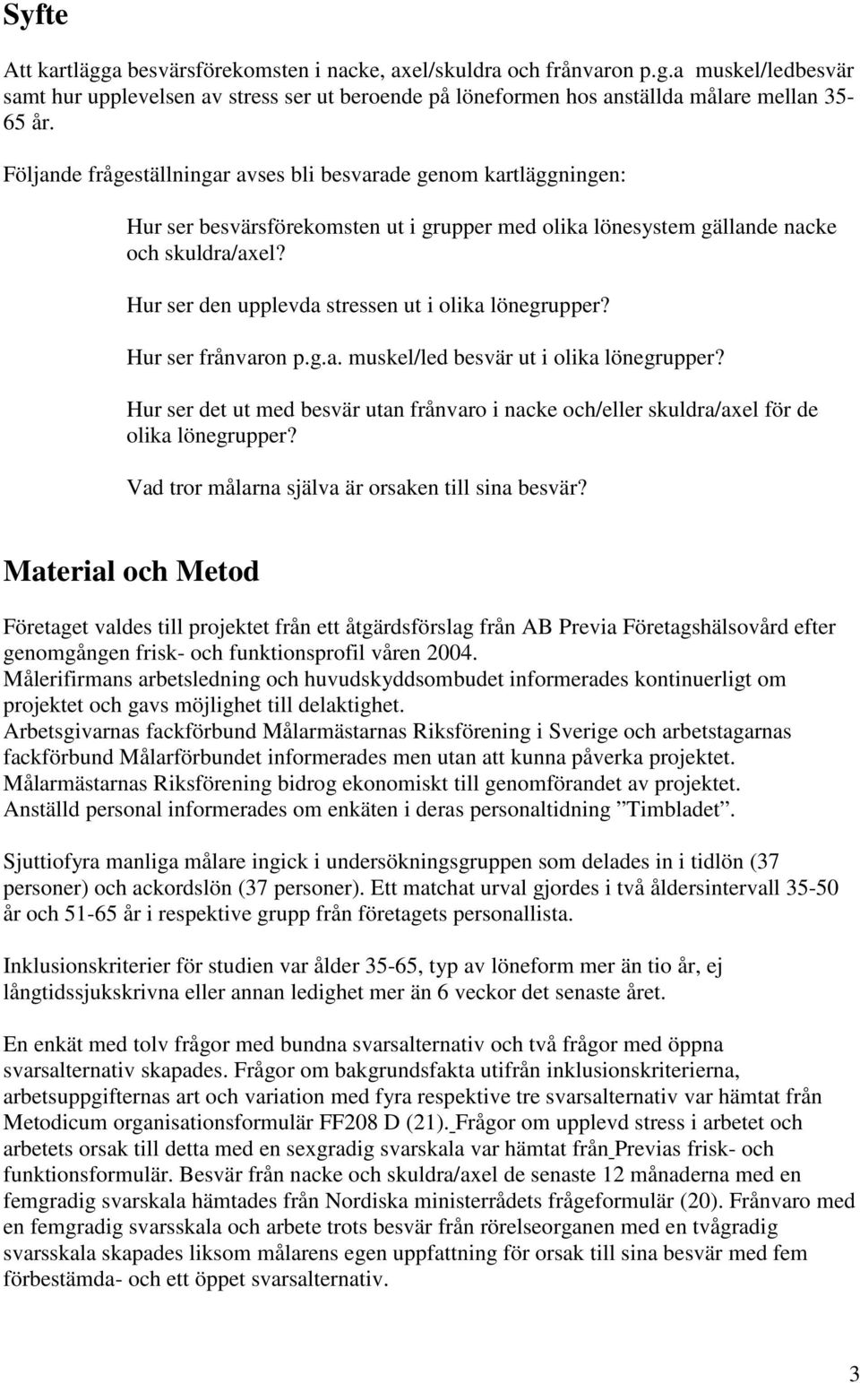 Hur ser den upplevda stressen ut i olika lönegrupper? Hur ser frånvaron p.g.a. muskel/led besvär ut i olika lönegrupper?