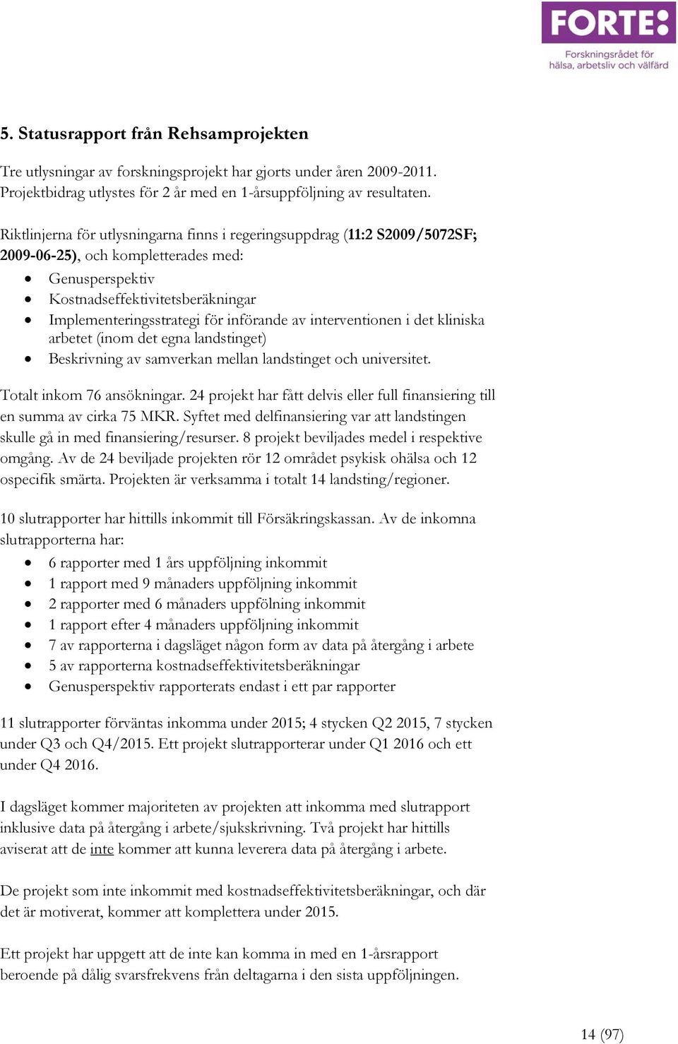 av interventionen i det kliniska arbetet (inom det egna landstinget) Beskrivning av samverkan mellan landstinget och universitet. Totalt inkom 76 ansökningar.