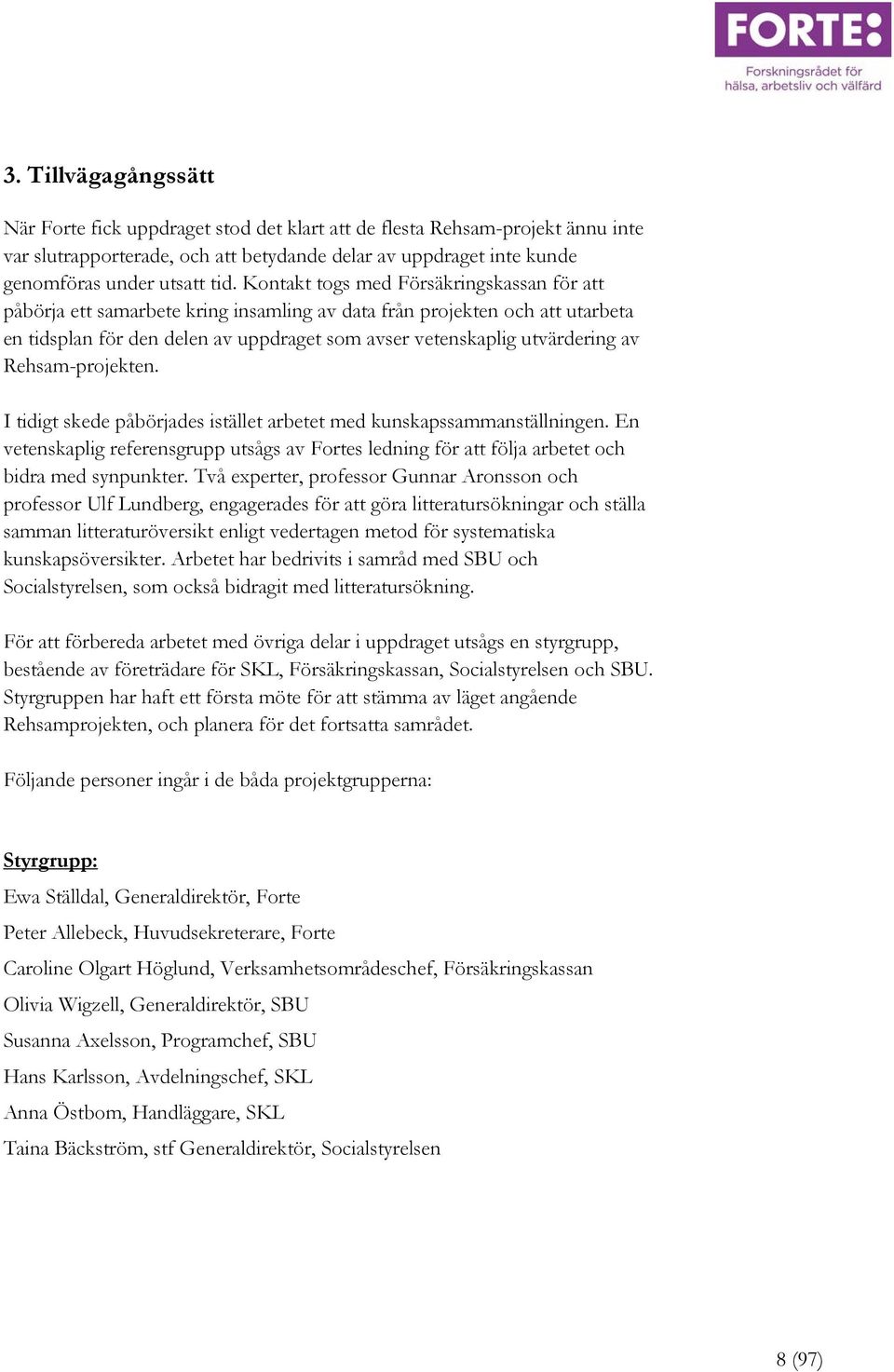 Rehsam-projekten. I tidigt skede påbörjades istället arbetet med kunskapssammanställningen. En vetenskaplig referensgrupp utsågs av Fortes ledning för att följa arbetet och bidra med synpunkter.