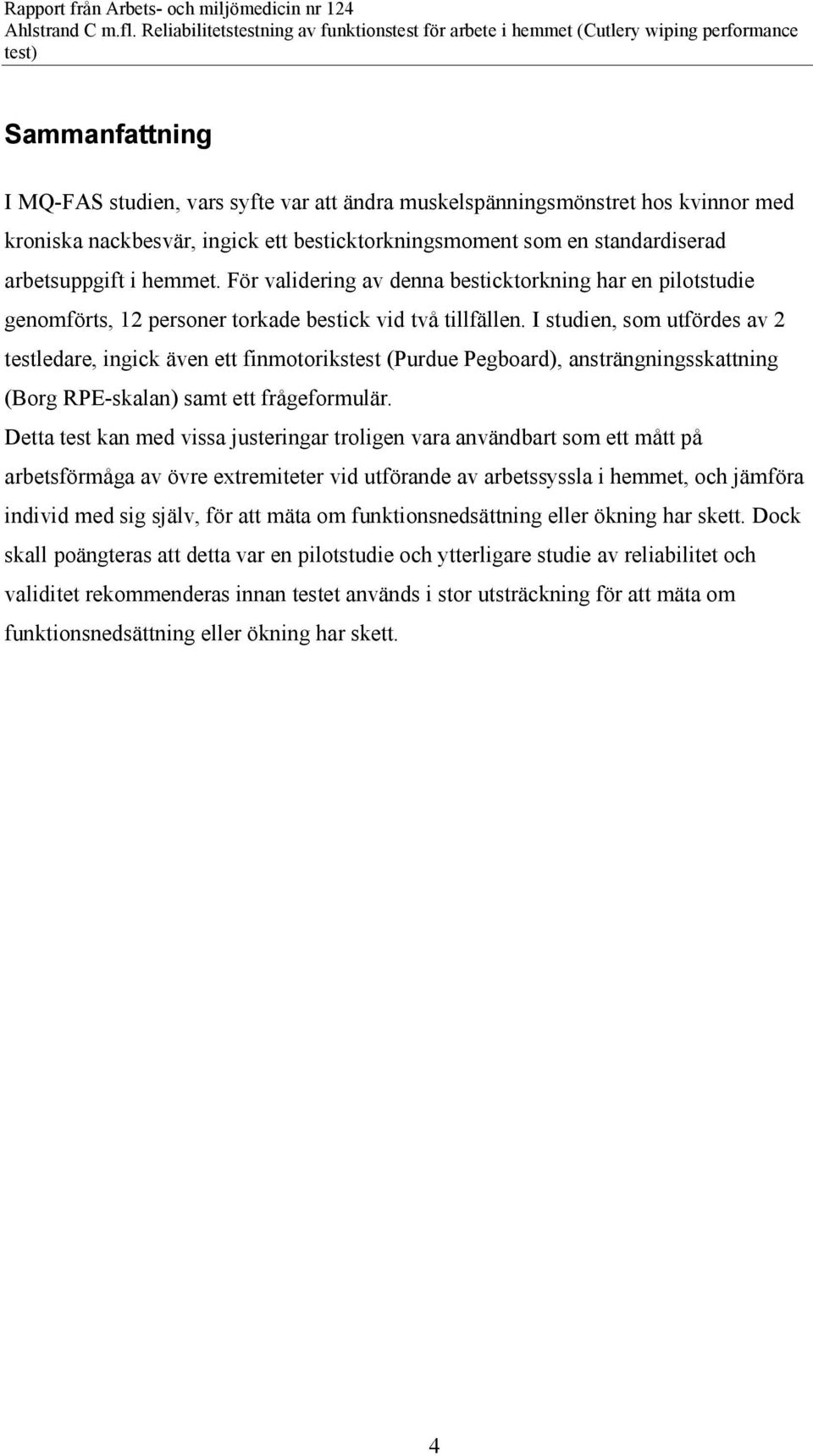 I studien, som utfördes av 2 testledare, ingick även ett finmotorikstest (Purdue Pegboard), ansträngningsskattning (Borg RPE-skalan) samt ett frågeformulär.