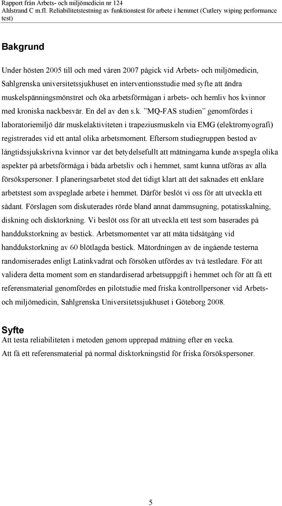 innor med kroniska nackbesvär. En del av den s.k. MQ-FAS studien genomfördes i laboratoriemiljö där muskelaktiviteten i trapeziusmuskeln via EMG (elektromyografi) registrerades vid ett antal olika arbetsmoment.