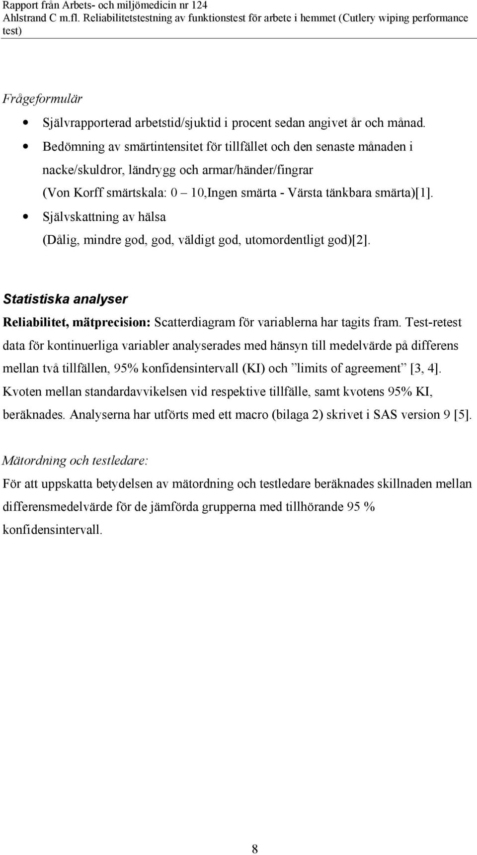 Självskattning av hälsa (Dålig, mindre god, god, väldigt god, utomordentligt god)[2]. Statistiska analyser Reliabilitet, mätprecision: Scatterdiagram för variablerna har tagits fram.