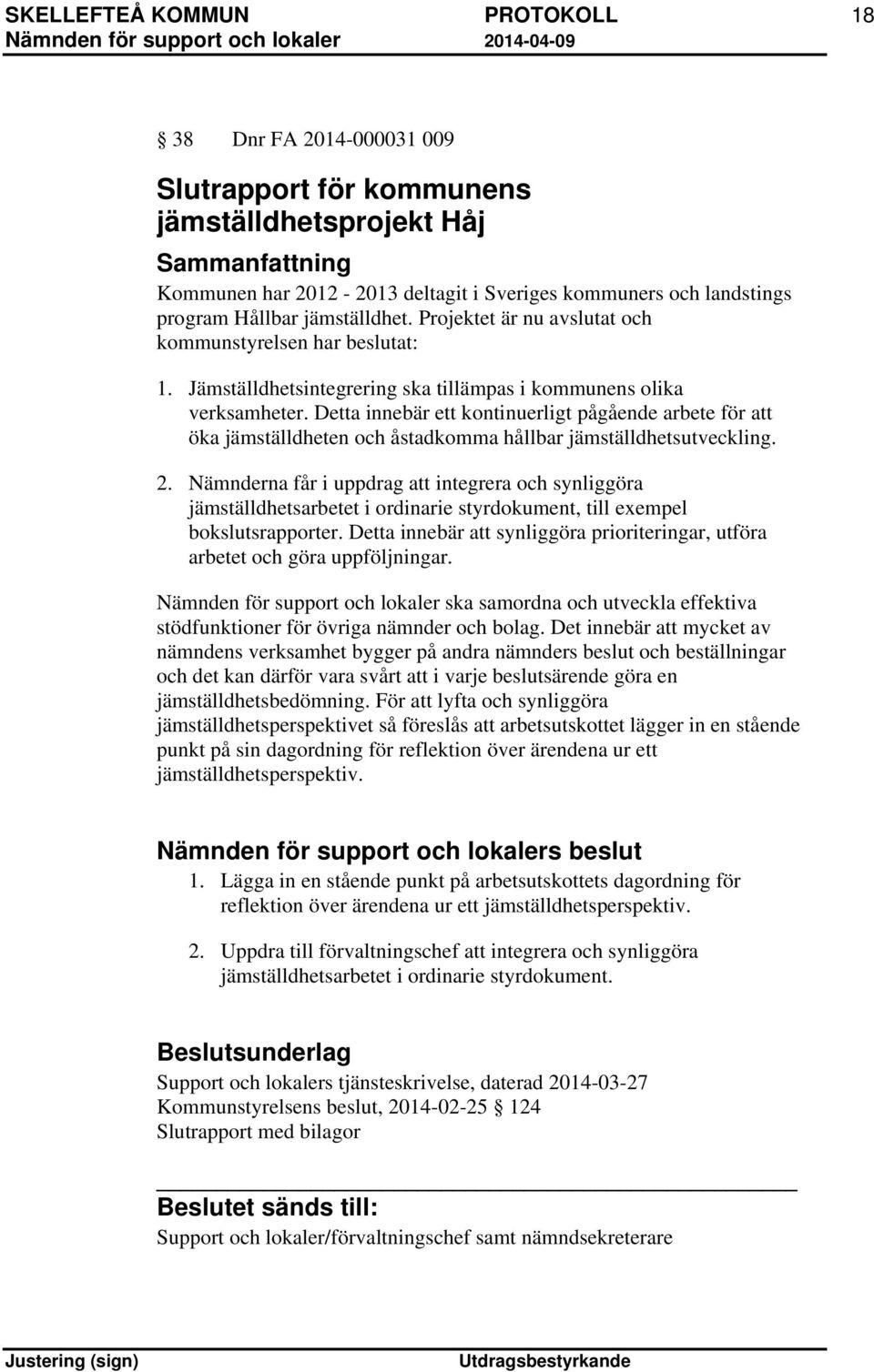 Detta innebär ett kontinuerligt pågående arbete för att öka jämställdheten och åstadkomma hållbar jämställdhetsutveckling. 2.