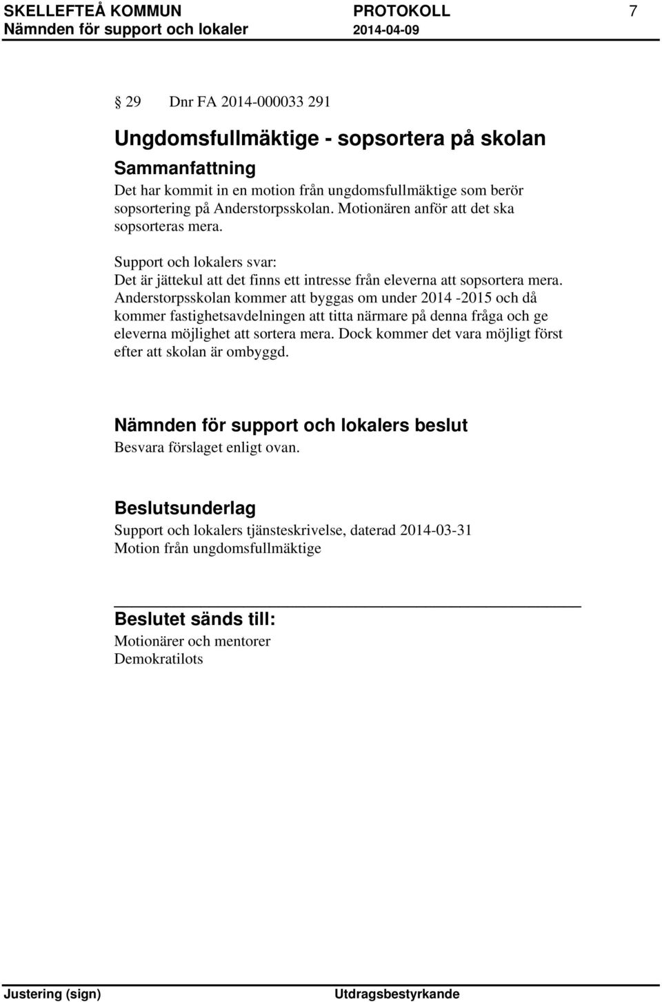 Anderstorpsskolan kommer att byggas om under 2014-2015 och då kommer fastighetsavdelningen att titta närmare på denna fråga och ge eleverna möjlighet att sortera mera.