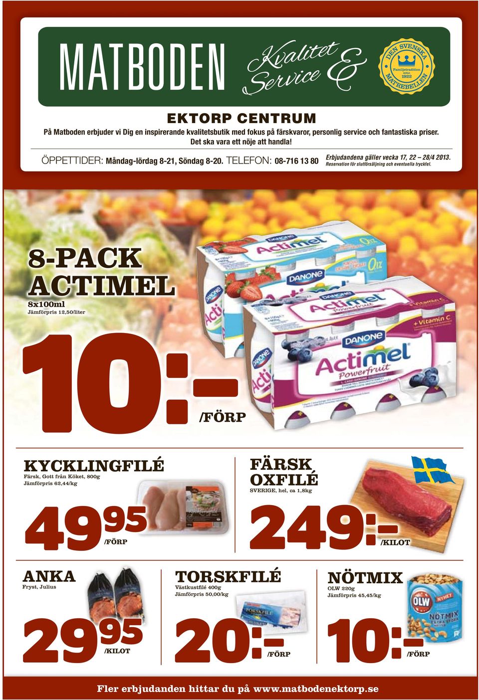 8-PACK ACTIMEL 8x100ml Jämförpris 12,50/liter KYCKLINGFILÉ Färsk, Gott från Köket, 800g Jämförpris 62,44/kg FÄRSK OXFILÉ SVERIGE, hel, ca 1,8kg /FÖRP 49 95 NÖTMIX ANKA Fryst,