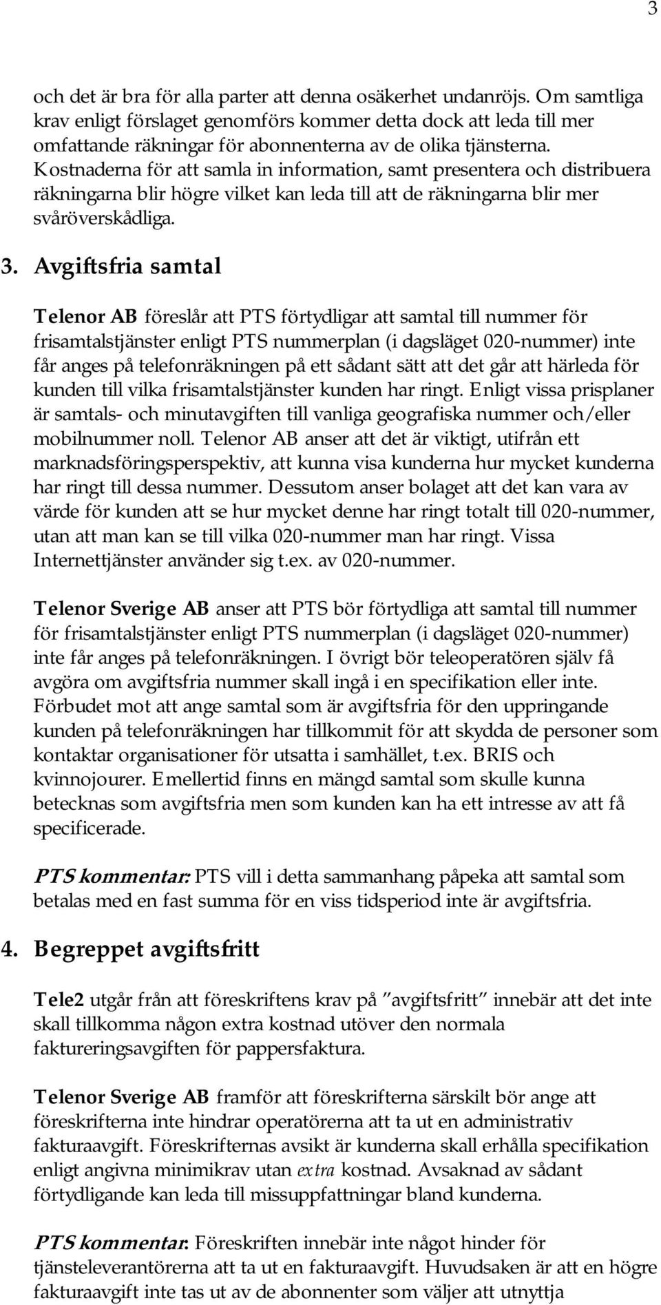 Kostnaderna för att samla in information, samt presentera och distribuera räkningarna blir högre vilket kan leda till att de räkningarna blir mer svåröverskådliga. 3.