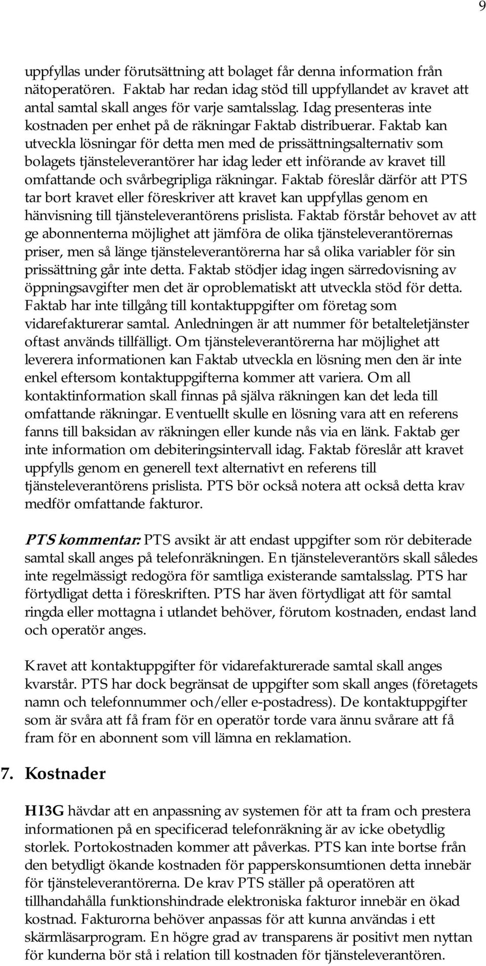 Faktab kan utveckla lösningar för detta men med de prissättningsalternativ som bolagets tjänsteleverantörer har idag leder ett införande av kravet till omfattande och svårbegripliga räkningar.