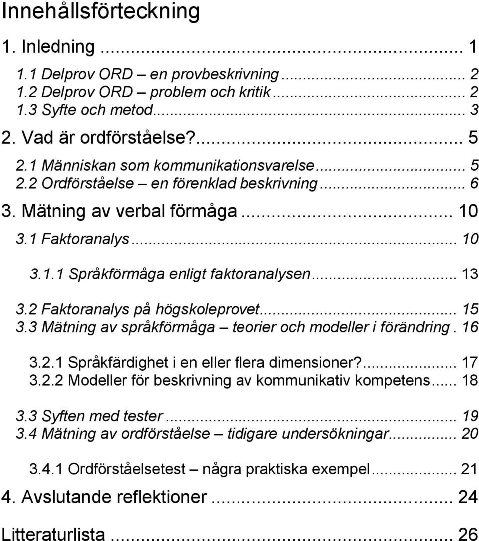 2 Faktoranalys på högskoleprovet... 15 3.3 Mätning av språkförmåga teorier och modeller i förändring. 16 3.2.1 Språkfärdighet i en eller flera dimensioner?... 17 3.2.2 Modeller för beskrivning av kommunikativ kompetens.