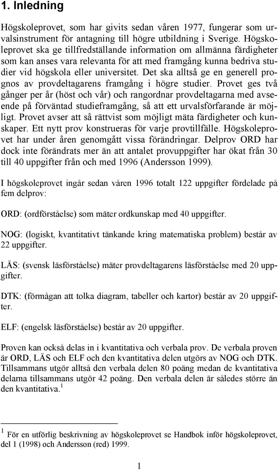 Det ska alltså ge en generell prognos av provdeltagarens framgång i högre studier.