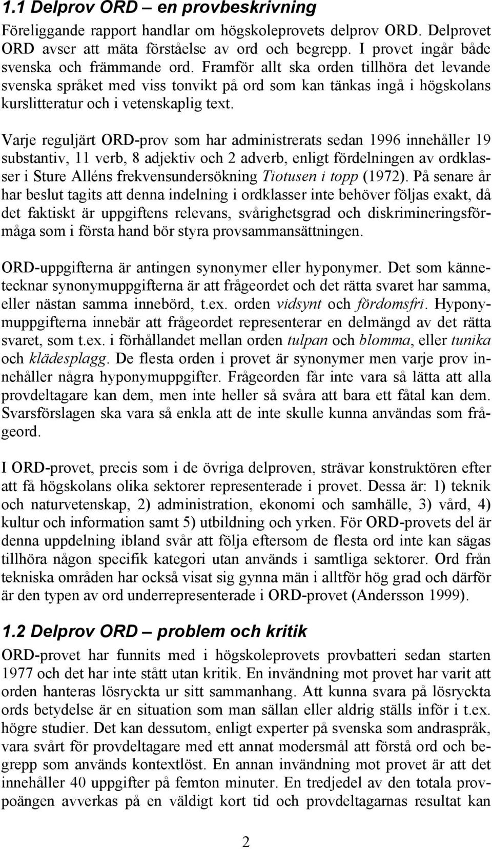 Framför allt ska orden tillhöra det levande svenska språket med viss tonvikt på ord som kan tänkas ingå i högskolans kurslitteratur och i vetenskaplig text.