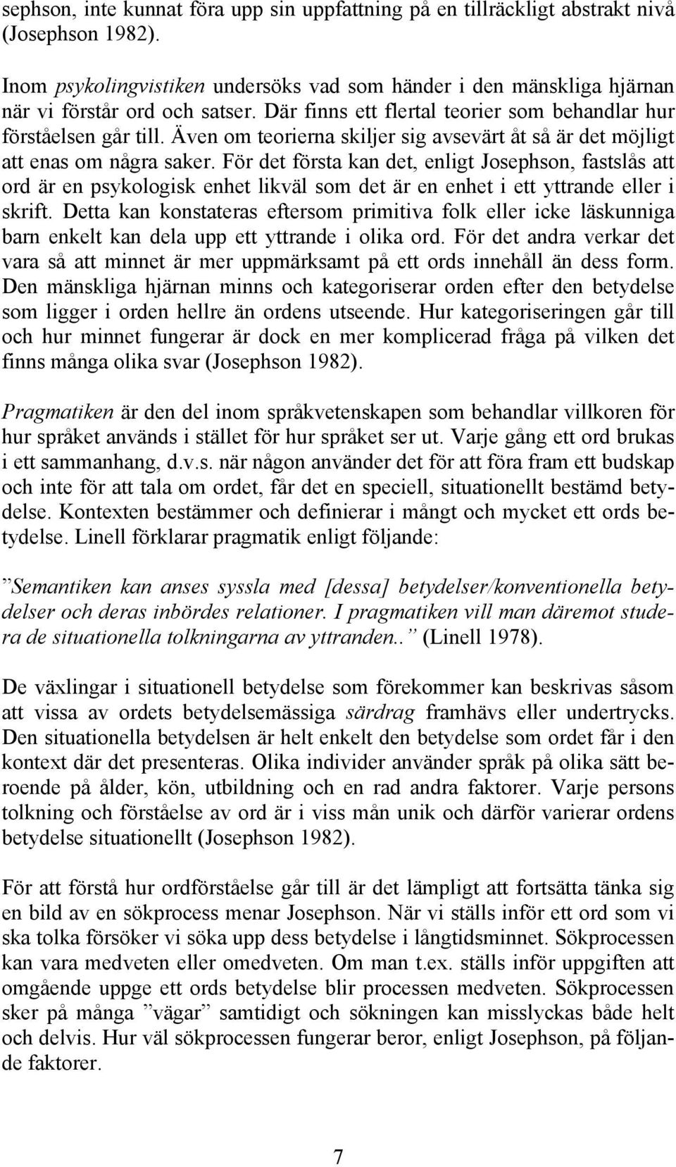 För det första kan det, enligt Josephson, fastslås att ord är en psykologisk enhet likväl som det är en enhet i ett yttrande eller i skrift.