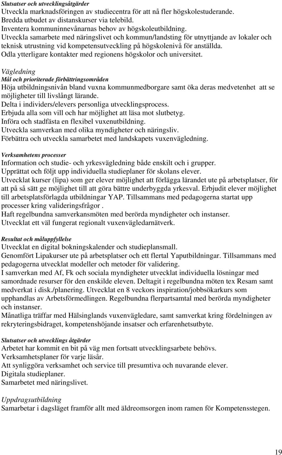 Utveckla samarbete med näringslivet och kommun/landsting för utnyttjande av lokaler och teknisk utrustning vid kompetensutveckling på högskolenivå för anställda.