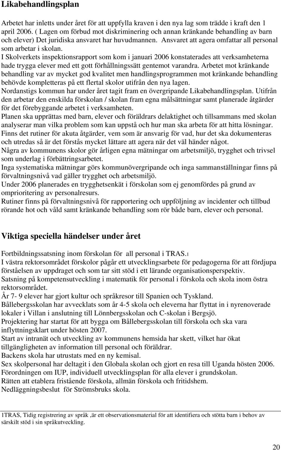 I Skolverkets inspektionsrapport som kom i januari 2006 konstaterades att verksamheterna hade trygga elever med ett gott förhållningssätt gentemot varandra.