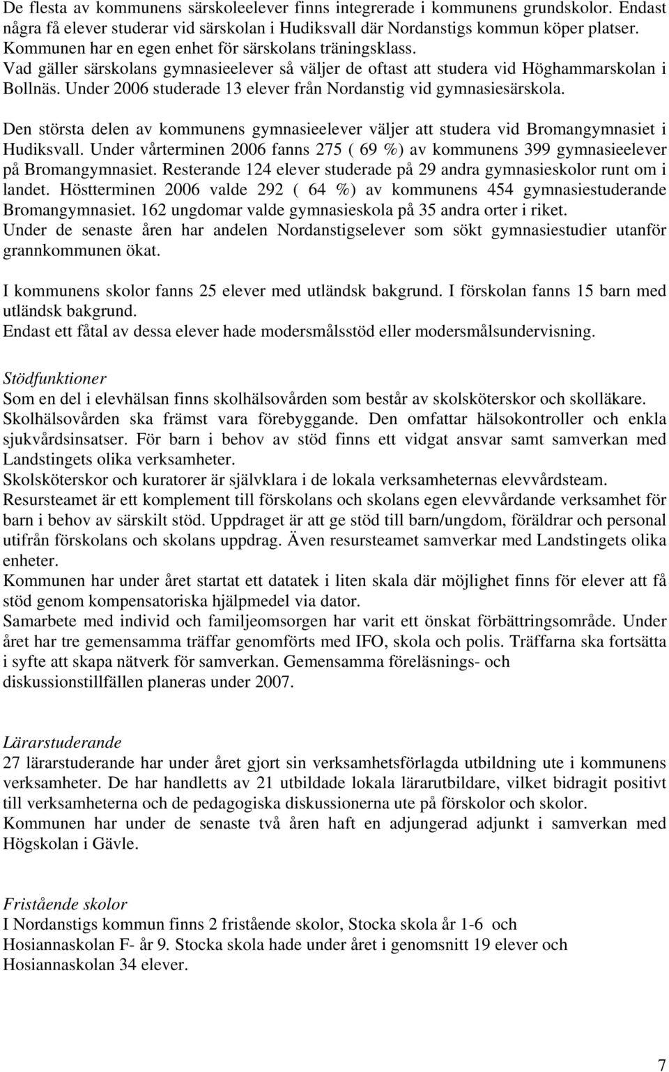 Under 2006 studerade 13 elever från Nordanstig vid gymnasiesärskola. Den största delen av kommunens gymnasieelever väljer att studera vid Bromangymnasiet i Hudiksvall.