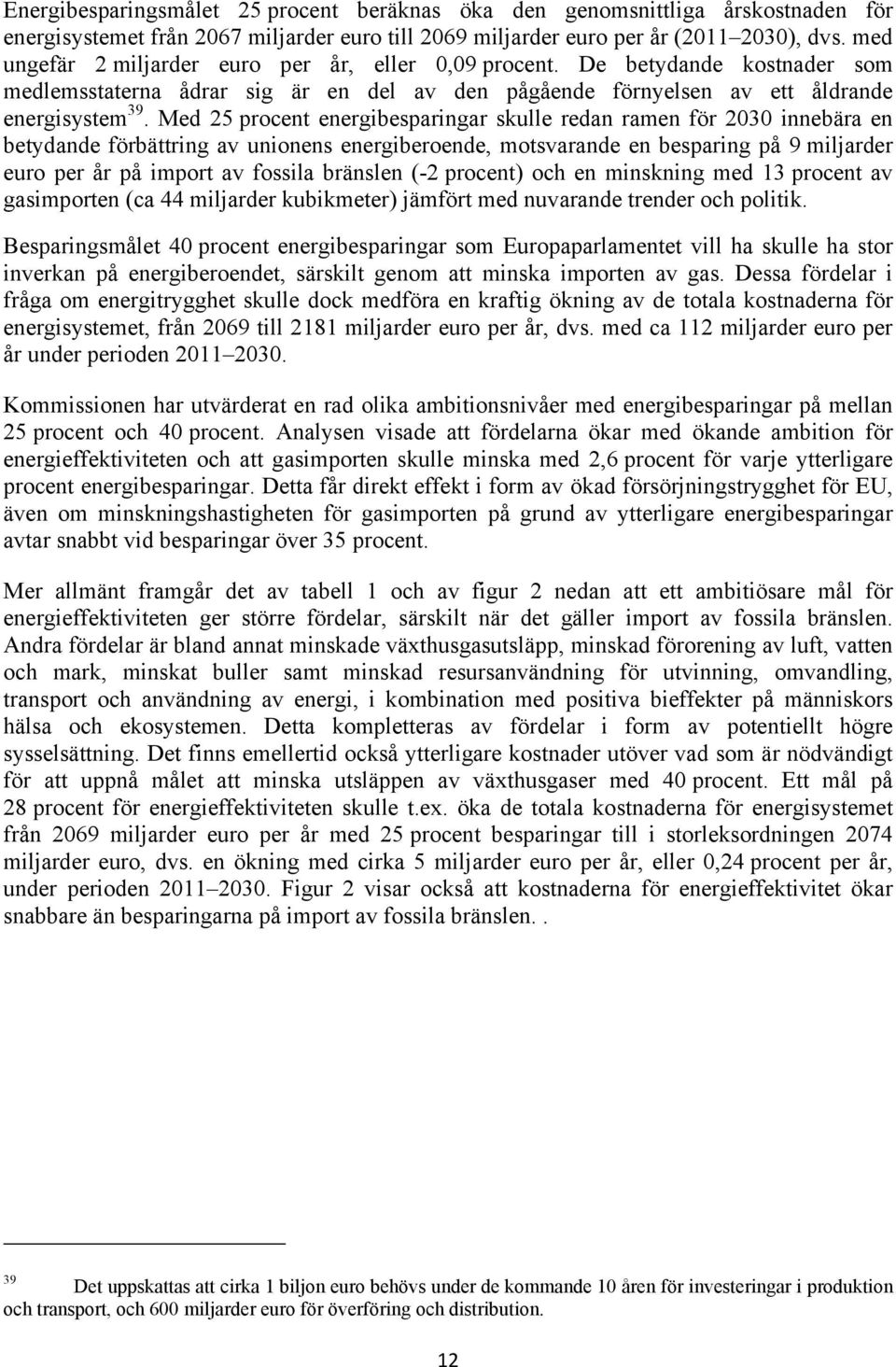 Med 25 procent energibesparingar skulle redan ramen för 2030 innebära en betydande förbättring av unionens energiberoende, motsvarande en besparing på 9 miljarder euro per år på import av fossila