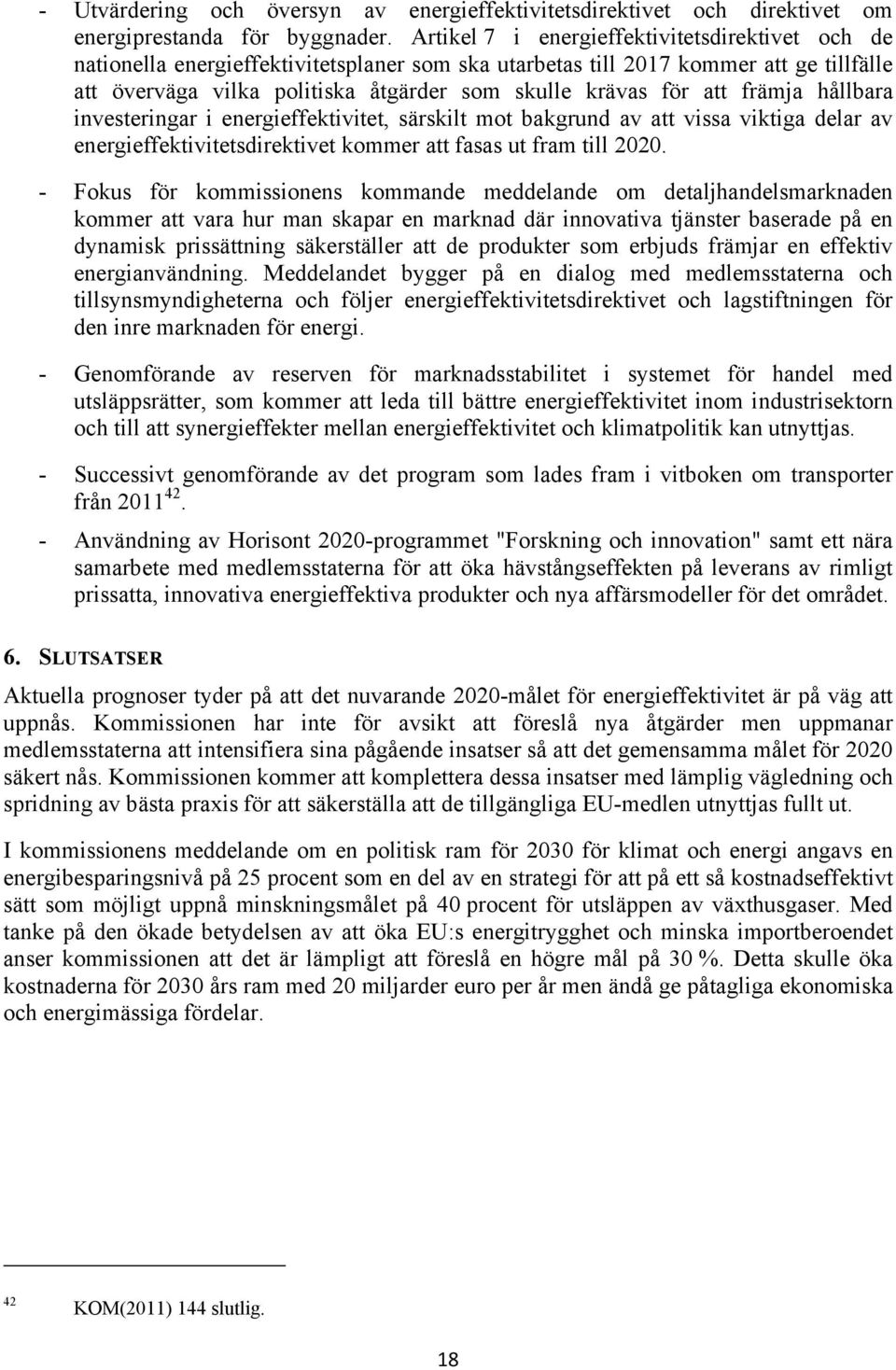 att främja hållbara investeringar i energieffektivitet, särskilt mot bakgrund av att vissa viktiga delar av energieffektivitetsdirektivet kommer att fasas ut fram till 2020.