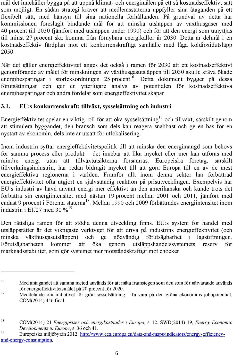 På grundval av detta har kommissionen föreslagit bindande mål för att minska utsläppen av växthusgaser med 40 procent till 2030 (jämfört med utsläppen under 1990) och för att den energi som utnyttjas