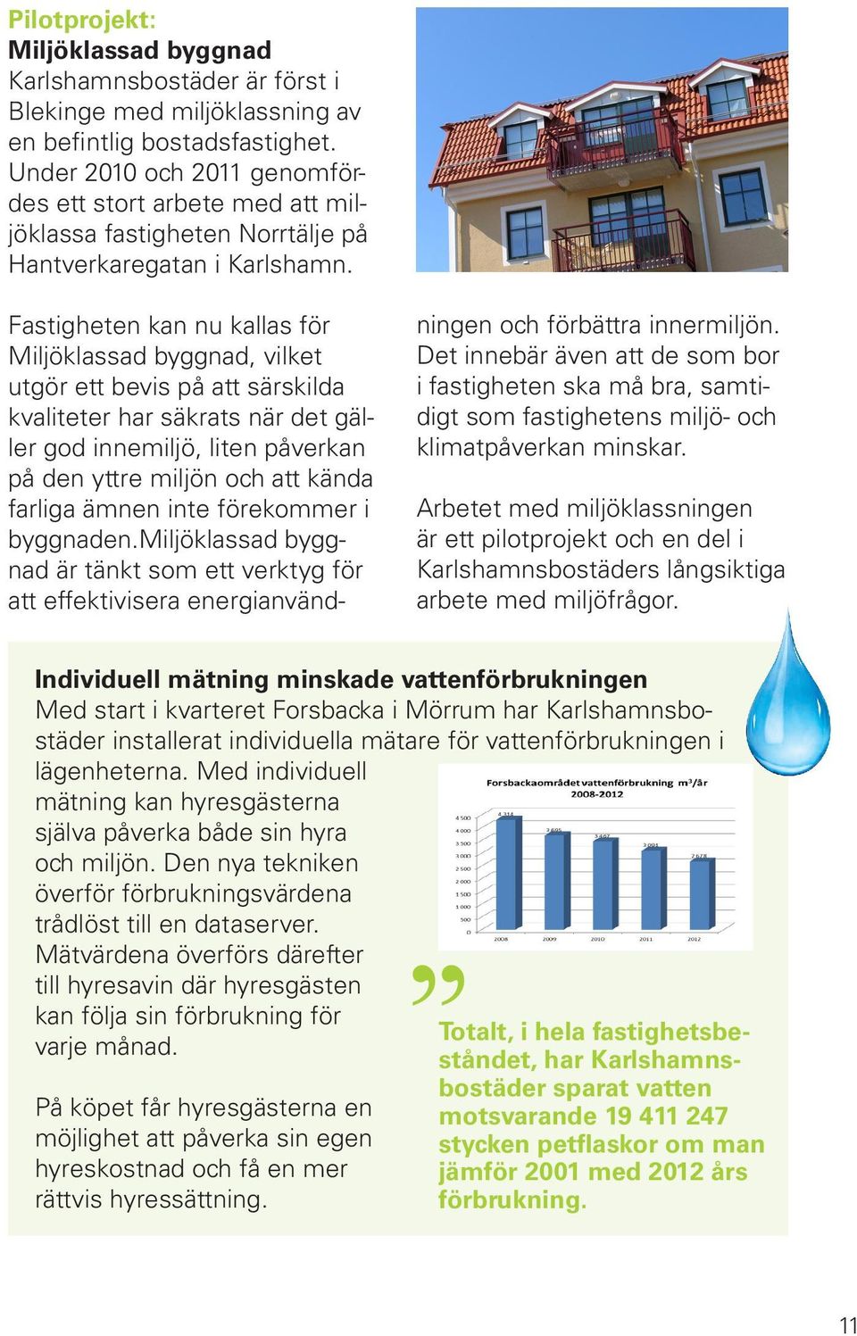 Fastigheten kan nu kallas för Miljöklassad byggnad, vilket utgör ett bevis på att särskilda kvaliteter har säkrats när det gäller god innemiljö, liten påverkan på den yttre miljön och att kända