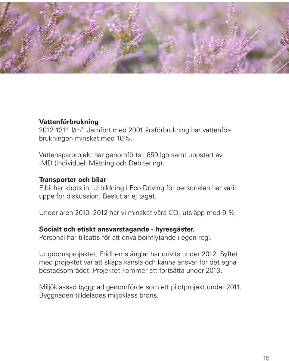 Utbildning i Eco Driving för personalen har varit uppe för diskussion. Beslut är ej taget. Under åren 2010-2012 har vi minskat våra CO 2 utsläpp med 9 %.