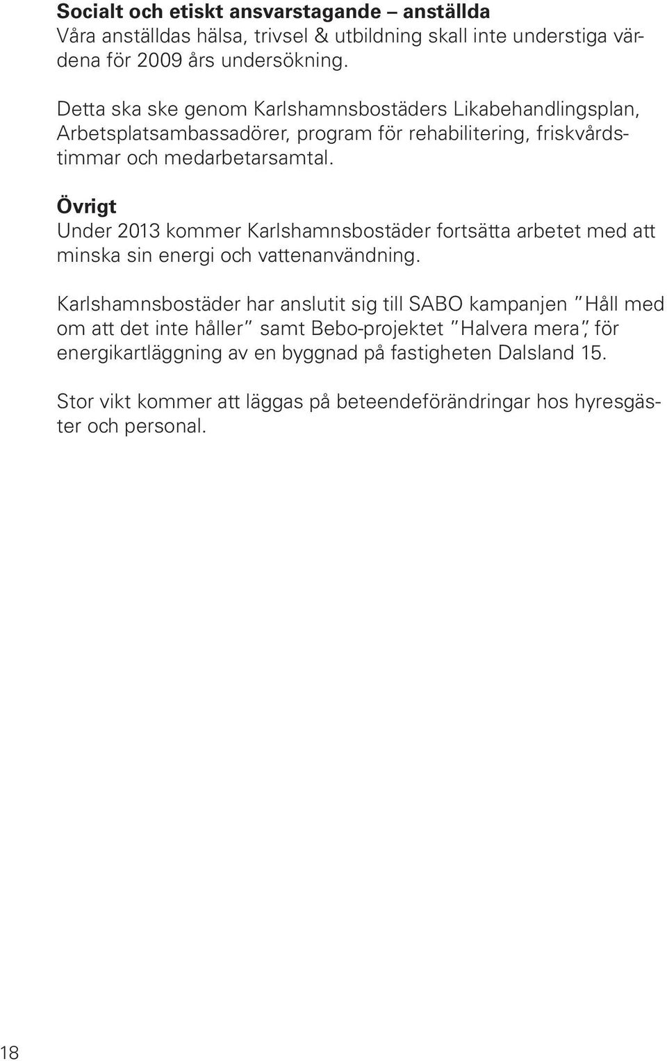 Övrigt Under 2013 kommer Karlshamnsbostäder fortsätta arbetet med att minska sin energi och vattenanvändning.