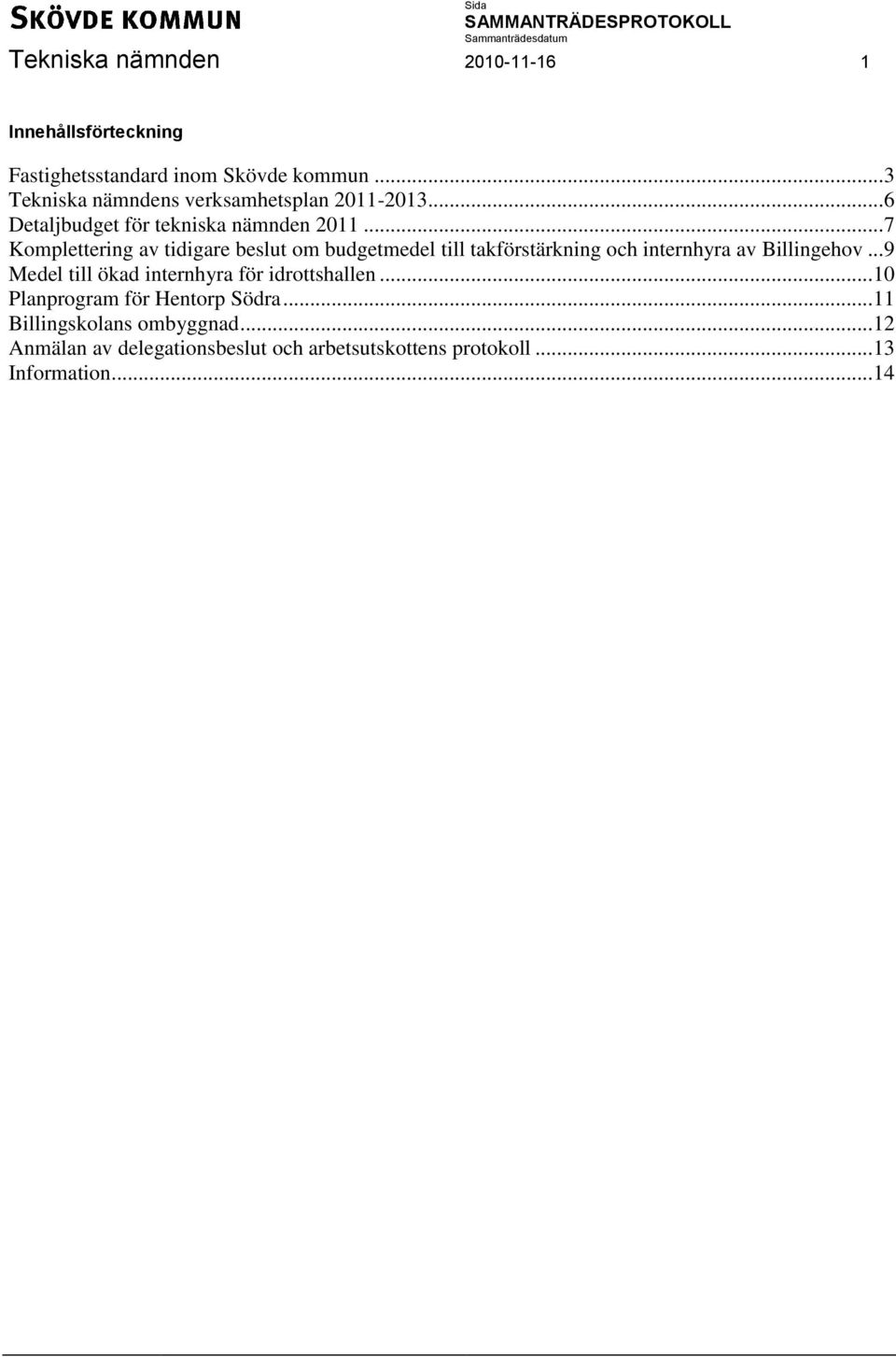 .. 7 Komplettering av tidigare beslut om budgetmedel till takförstärkning och internhyra av Billingehov.