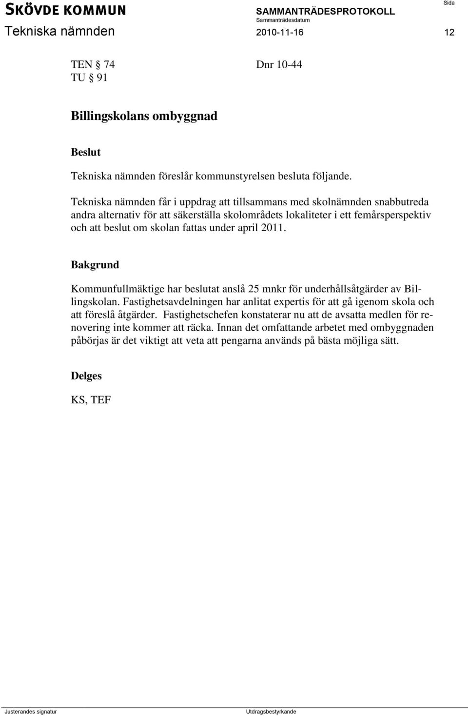 under april 2011. Bakgrund Kommunfullmäktige har beslutat anslå 25 mnkr för underhållsåtgärder av Billingskolan.