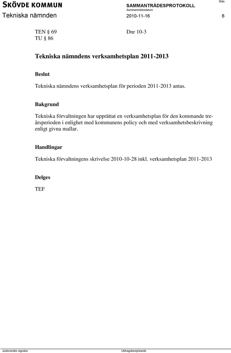 Bakgrund Tekniska förvaltningen har upprättat en verksamhetsplan för den kommande treårsperioden i enlighet
