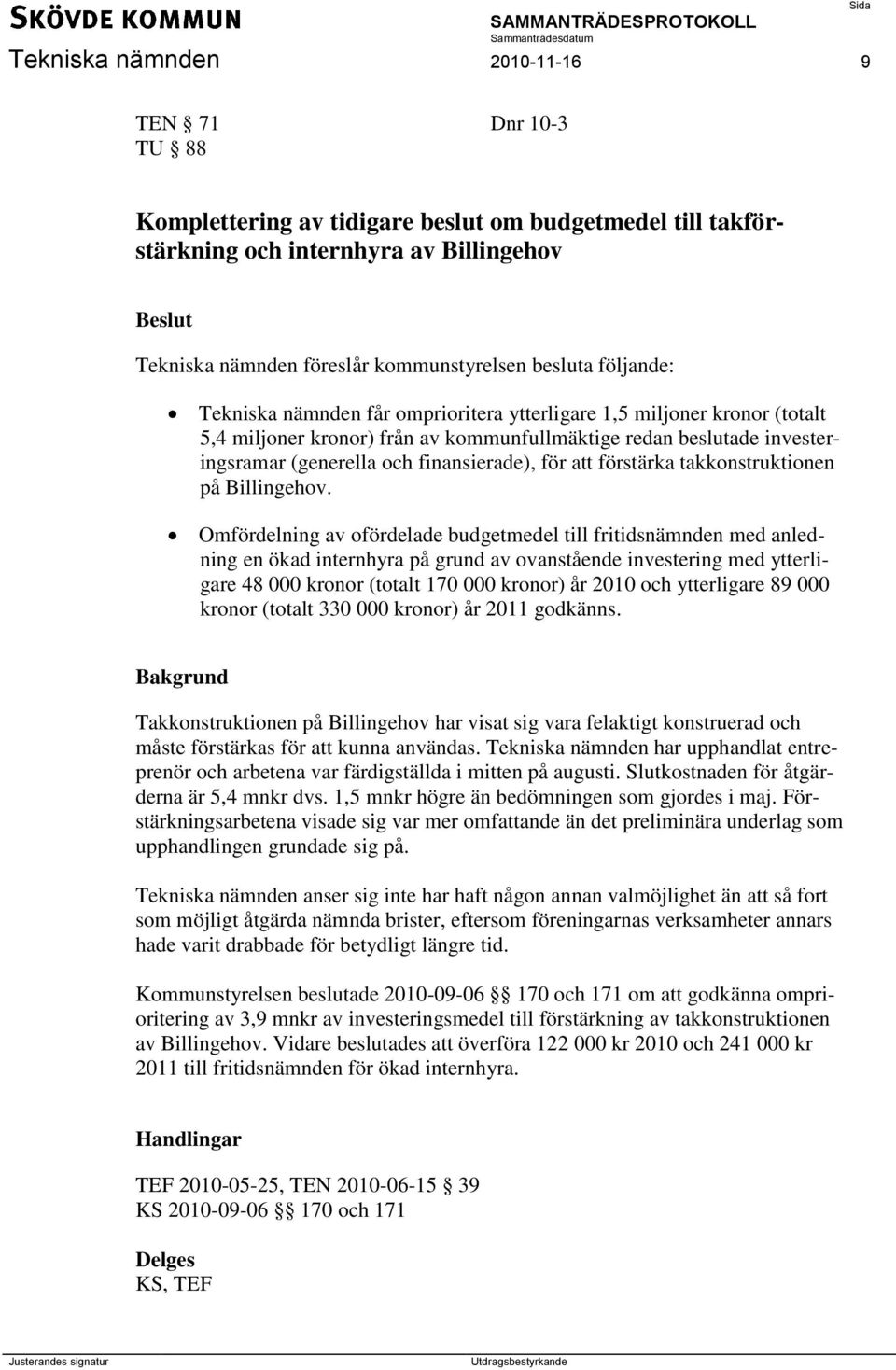 finansierade), för att förstärka takkonstruktionen på Billingehov.