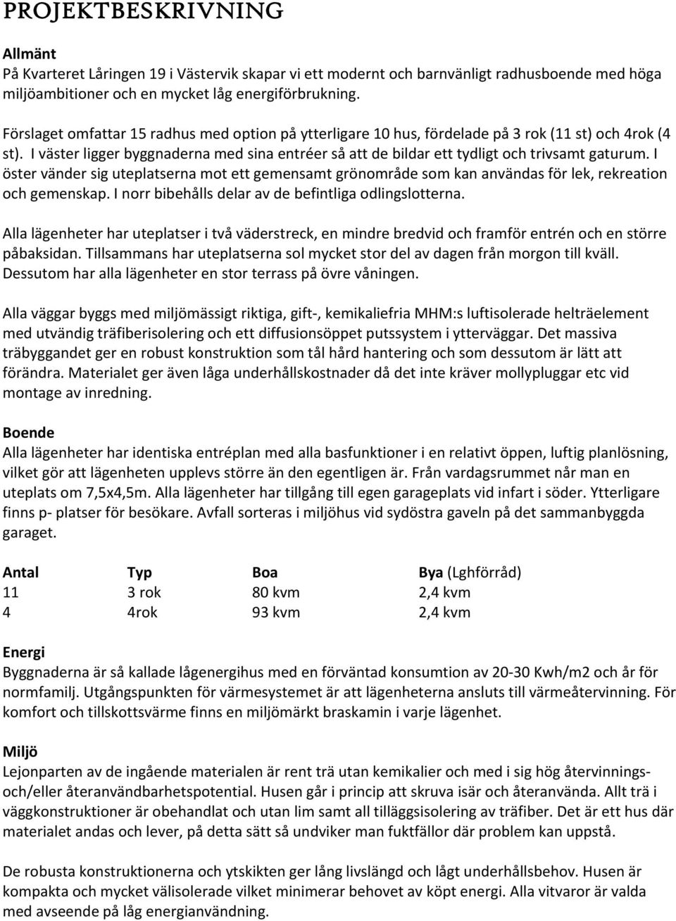 I väster ligger byggnaderna med sina entréer så att de bildar ett tydligt och trivsamt gaturum.