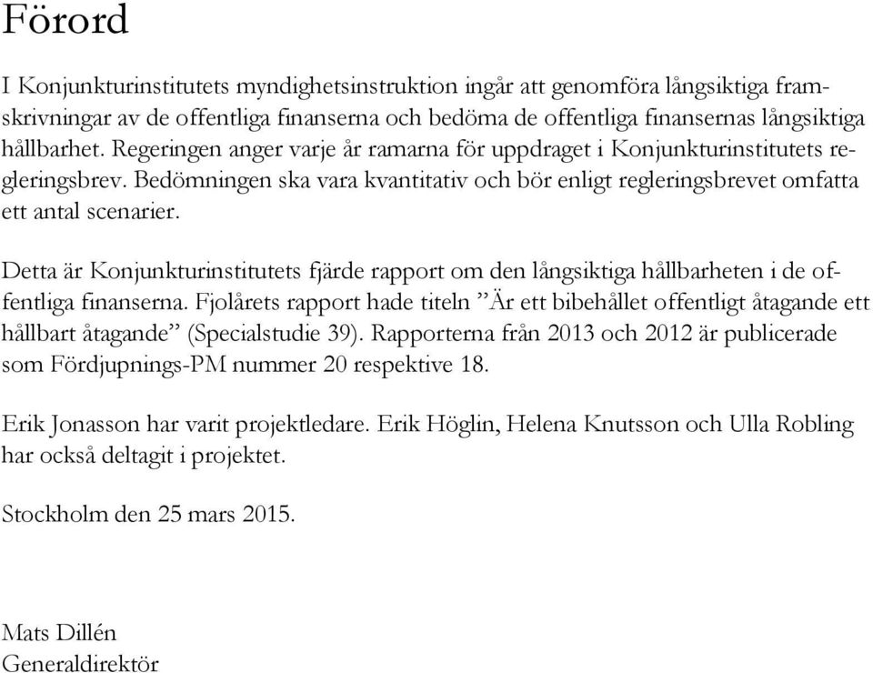 Detta är Konjunkturinstitutets fjärde rapport om den långsiktiga hållbarheten i de offentliga finanserna.