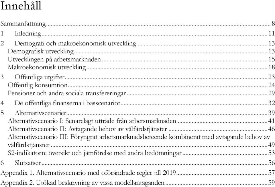 .. 39 Alternativscenario I: Senarelagt utträde från arbetsmarknaden... 41 Alternativscenario II: Avtagande behov av välfärdstjänster.