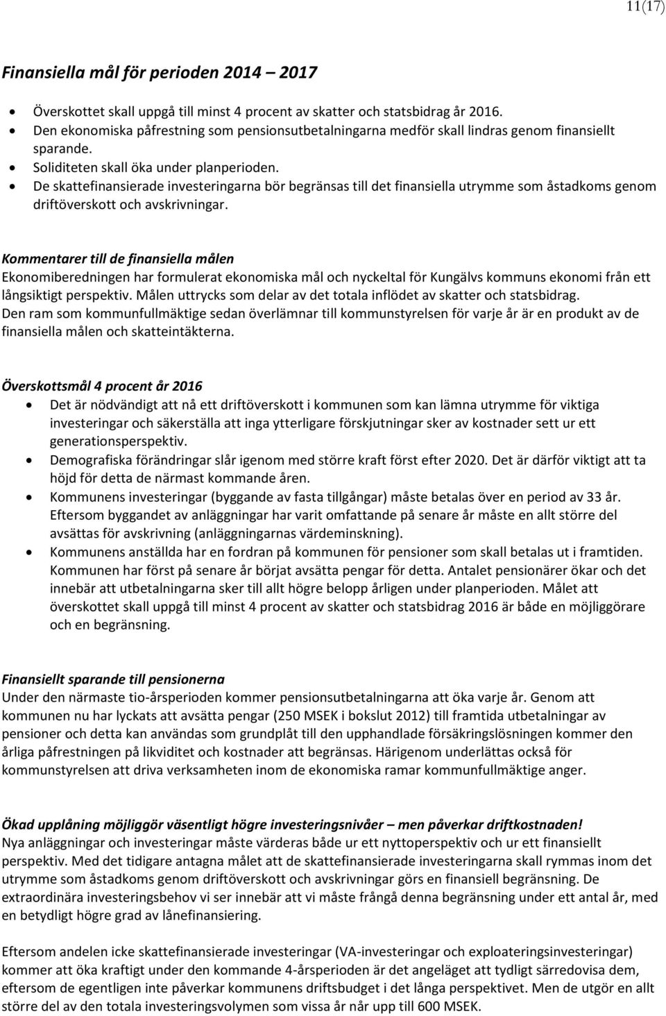 De skattefinansierade investeringarna bör begränsas till det finansiella utrymme som åstadkoms genom driftöverskott och avskrivningar.